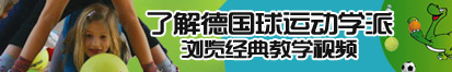 被操小骚逼了解德国球运动学派，浏览经典教学视频。